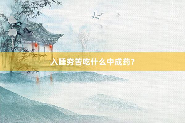 入睡穷苦吃什么中成药？