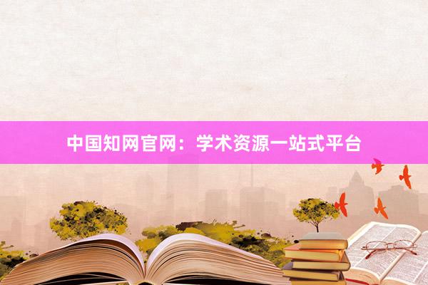 中国知网官网：学术资源一站式平台