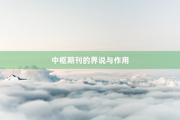 中枢期刊的界说与作用