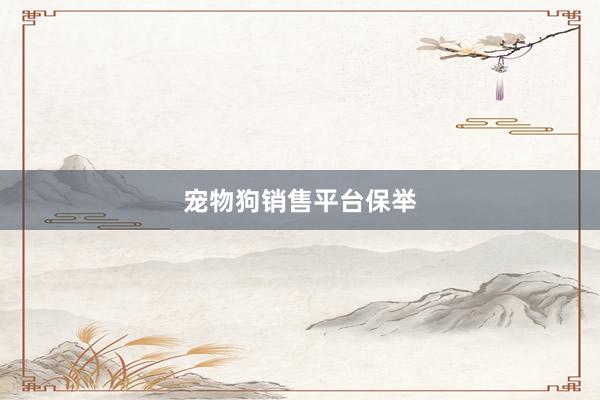 宠物狗销售平台保举